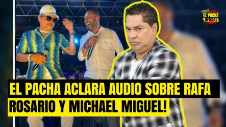 El Pacha: Aclara Audio Sobre Rafa Rosario Y Michael Miguel