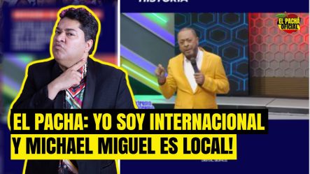 El Pacha: Yo Soy Internacional Y Michael Miguel Es Local