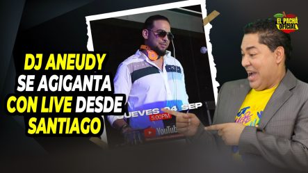 El Pacha: Dj Aneudys Se Agiganta Con Live Desde Santiago