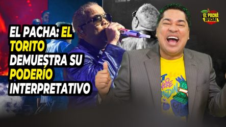 El Pacha: El Torito Demuestra Su Poderío Interpretativo
