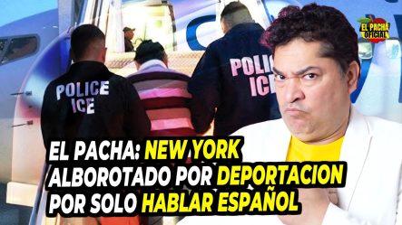 El Pacha: New York Alborotado Por Deportación Solo Por Hablar Español