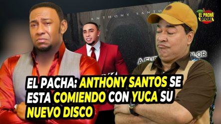 El Pacha: Anthony Santos Se Esta Comiendo Con Yuca Su Nuevo Disco