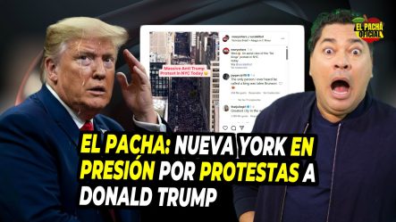 El Pacha: Nueva York En Presíon Por Protestas A Donald Trump