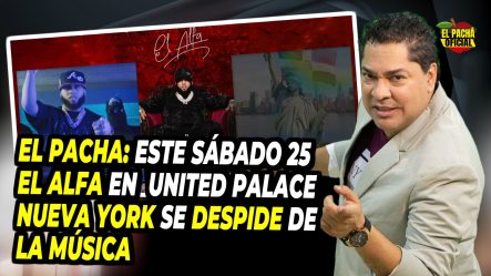 El Pacha: Este Sabado 25 El Alfa En United Palace Nueva York, Se Despide De La Musica