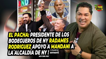 El Pacha: Presidente De Los Bodegueros De Ny Radamés Rodríguez Apoya A Mandani A La Alcaldía De Ny