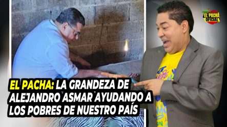 El Pacha: La Grandeza De Alejandro Asmar Ayudando A Los Pobres De Nuestro País