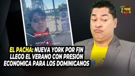 EL PACHA: NUEVA YORK POR FIN LLEGO EL VERANO CON PRESION ECONOMICA PARA LOS DOMINICANOS