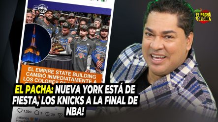 EL PACHA: Nueva York ESTÁ DE FIESTA, LOS KNICKS A LA FINAL DE LA NBA