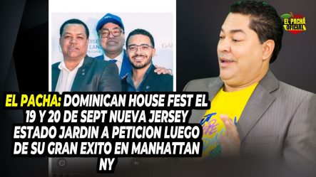 EL PACHA: DOMINICAN HOUSE FEST EL 19 Y 20 DE SEPT Nueva Jersey ESTADO JARDIN A PETICION LUEGO DE SU GRAN EXITO EN MANHATLAN
