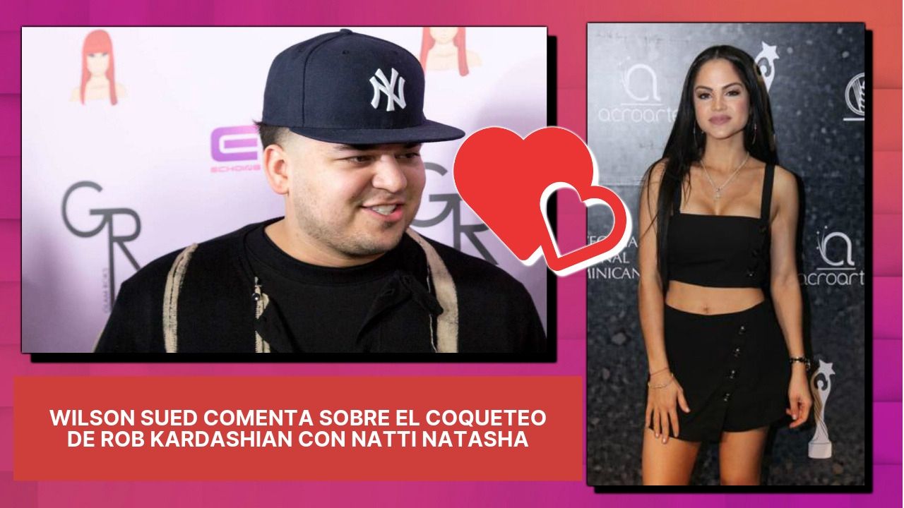 Wilson Sued Comenta Sobre El Coqueteo De Rob Kardashian Con Natti Natasha