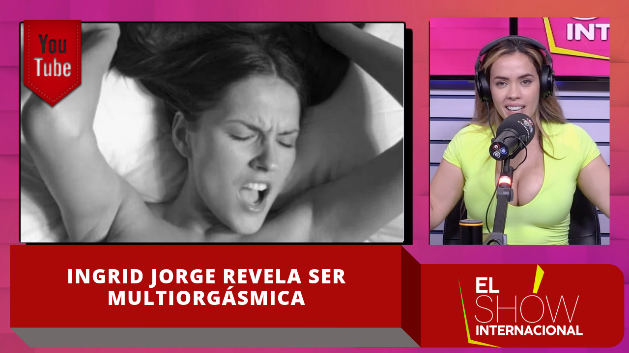 ¡SE PRENDIÓ! Ingrid Jorge Revela Que Es Multiorgásmica