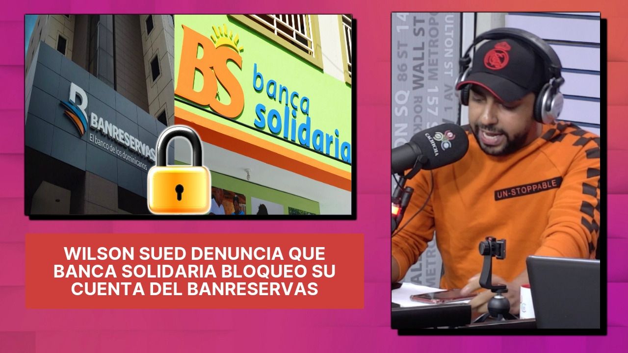 Wilson Sued Denuncia Que Banca Solidaria Bloqueo Su Cuenta Del BanReservas