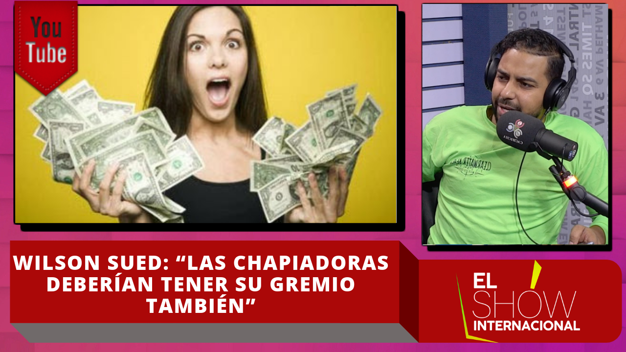 Wilson Sued: “Las Chapiadoras Deberían Tener Su Gremio También”