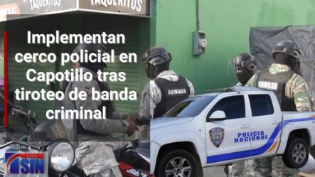 Implementan Cerco Policial En Capotillo Tras Tiroteo De Banda Criminal