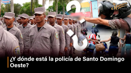 ¿Y Dónde Está La Policía De Santo Domingo Oeste?