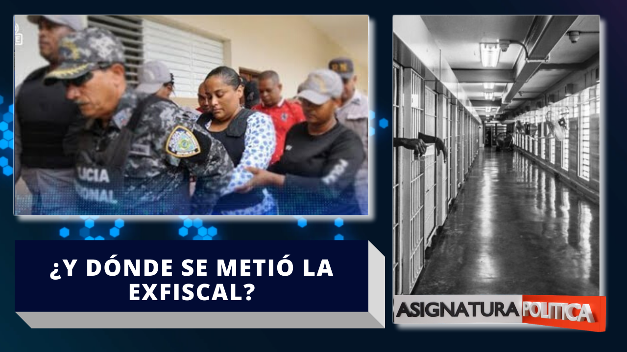 La Exfiscal De Villa Vásquez Nunca Llegó A Cárcel Rafey | Asignatura Política