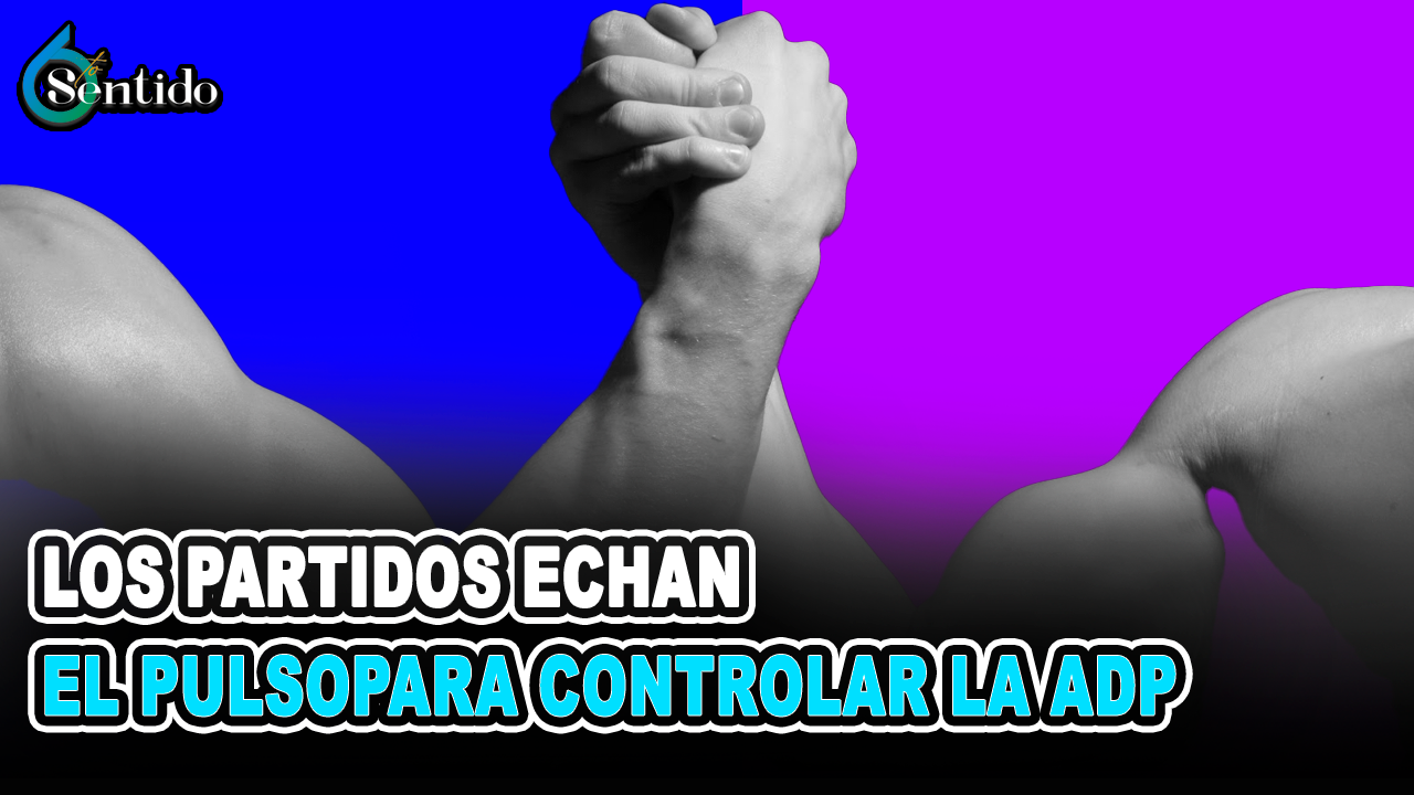 Los Partidos Echan El Pulso Para Controlar La ADP | 6to Sentido