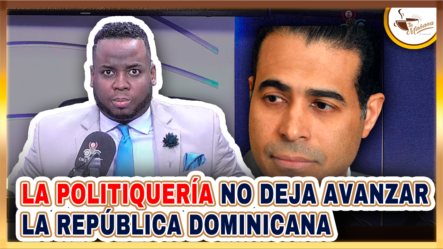 Elvin Castillo: La Politiquería No Deja Avanzar La República Dominicana