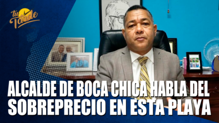 Alcalde De Boca Chica Habla Del Sobreprecio En Esta Playa – Tu Tarde By Cachicha