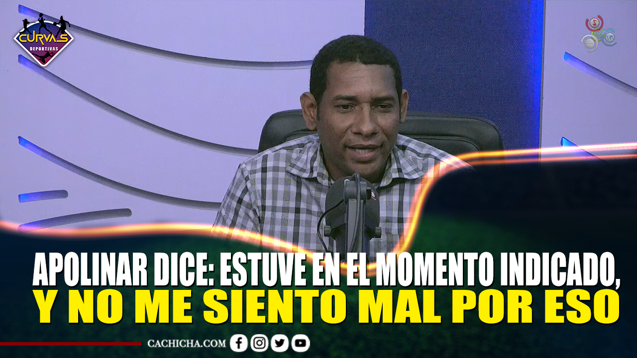 Apolinar: “Estuve En El Momento Indicado, Y No Me Siento Mal Por Eso” | Curvas Deportivas