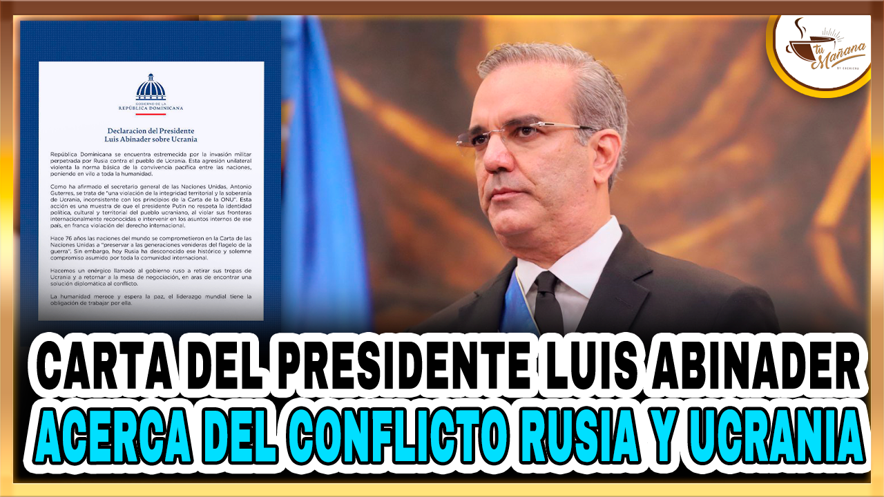 Carta Del Presidente Luis Abinader Acerca Del Conflicto Rusia Y Ucrania – Tu Mañana By Cachicha