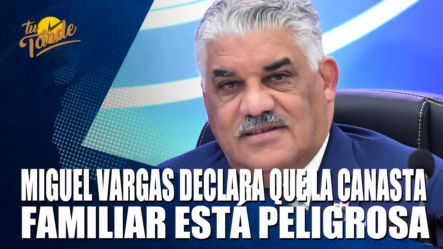 Miguel Vargas Declara Que La Canasta Familiar Está Peligrosa – Tu Tarde By Cachicha