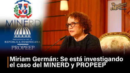 Miriam Germán Investigando Caso MINERD Y PROPEEP
