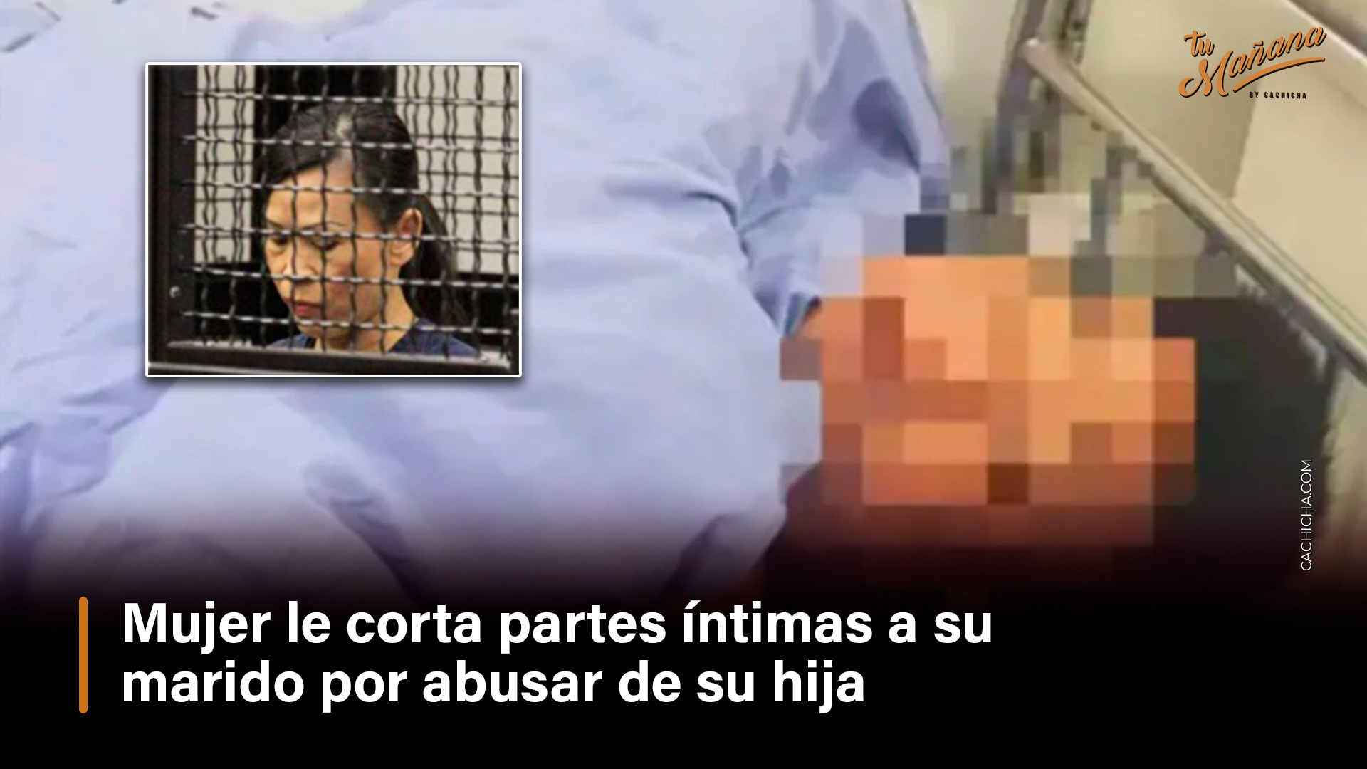 Mujer Le Corta Partes íntimas A Su Marido Por Abusar De Su Hija – Tu Mañana By Cachicha