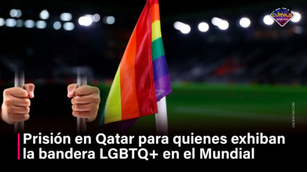 Prisión En Qatar Para Quienes Exhiban La Bandera LGBTQ+ En El Mundial