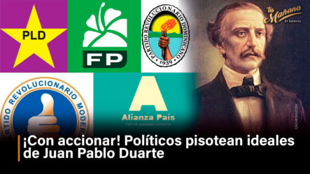 ¡Con Accionar! Políticos Pisotean Ideales De Juan Pablo Duarte