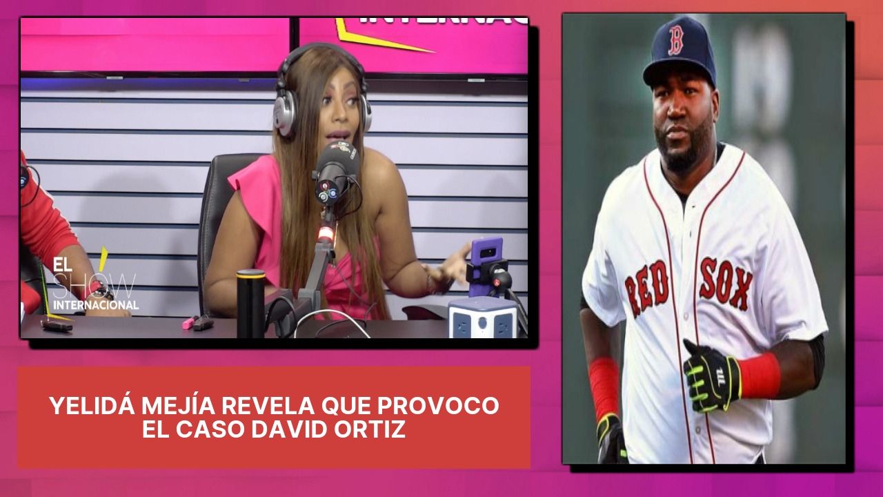 Yelidá Mejía Revela Que Provoco El Caso David Ortiz