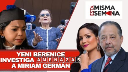 Yeni Berenice Investiga Amenazas A Míriam Germán