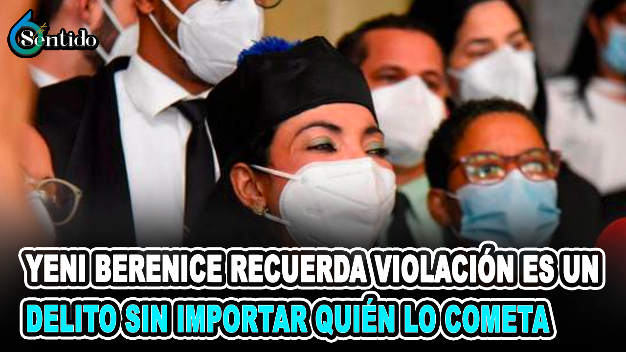Yeni Berenice Entiende Condición De Pareja No Es Atenuante De Una Violación | 6to Sentido