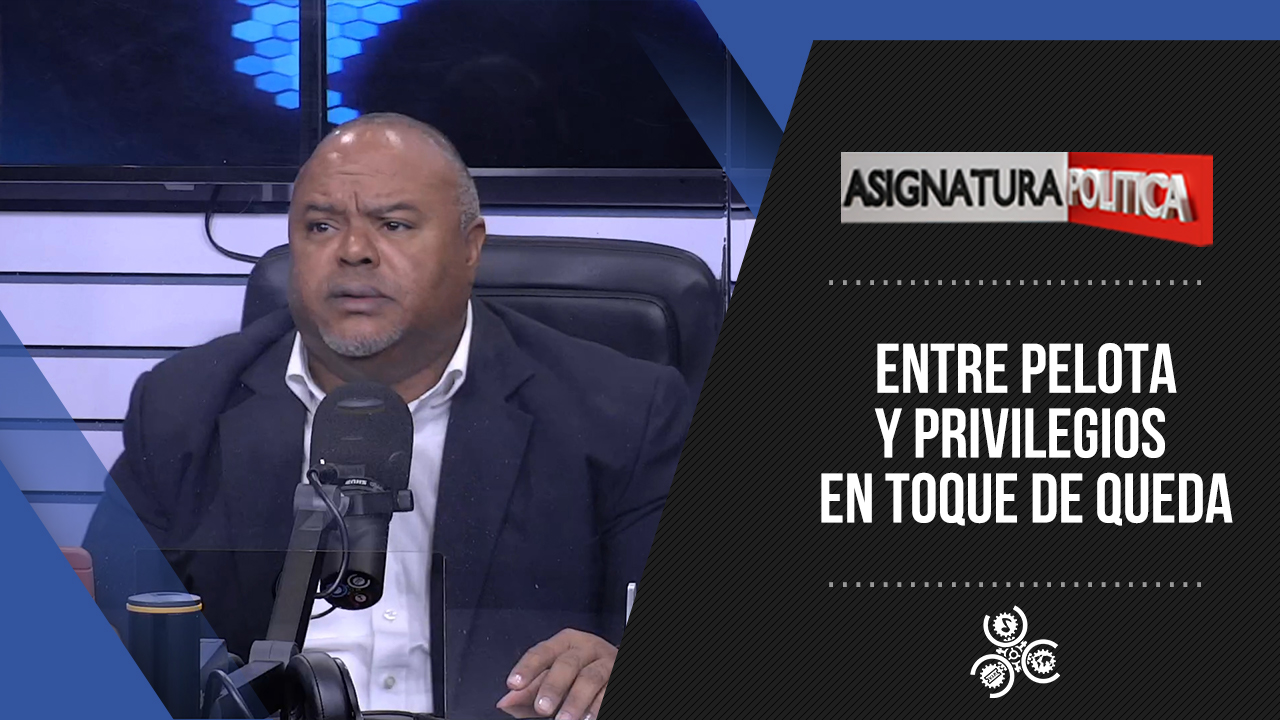 Entre Pelota Y Privilegios En Toque De Queda | Asignatura Política