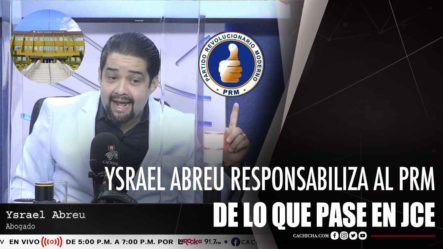 Ysrael Abreu Responsabiliza Al PRM De Lo Que Pase En JCE