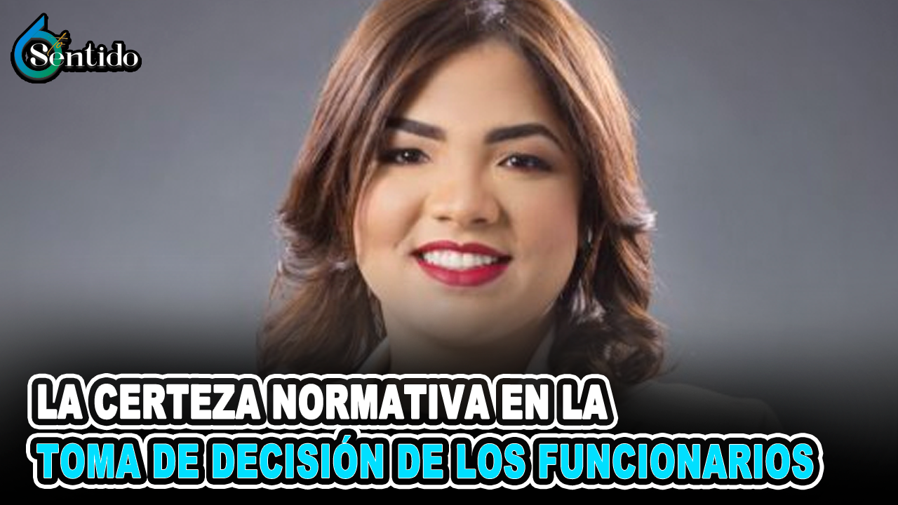 Yulibelys Wandelpool – La Certeza Normativa En La Toma De Decisión De Los Funcionarios | 6to Sentido