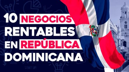10 Ideas De Negocios Rentables En República Dominicana Con Poco Dinero