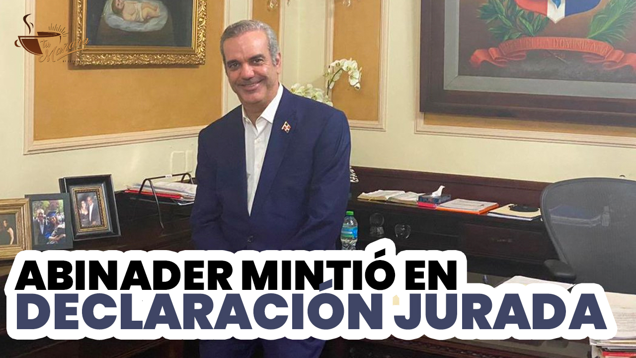 Revelan Que Luis Abinader Mintió En Su Declaración Jurada De Bienes