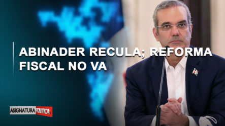 🔴 EN VIVO: Abinader Recula; Reforma Fiscal No Va | Asignatura Política