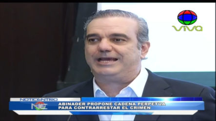Luis Abinader Propone La “cadena Perpetua” Para Contrarrestar El Crimen