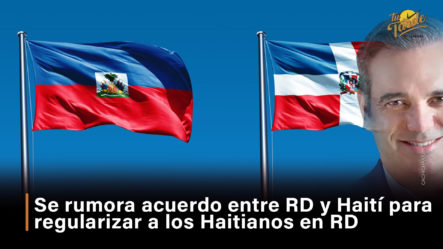 Se Rumora Acuerdo Entre RD Y Haití Para Regularizar Haitianos