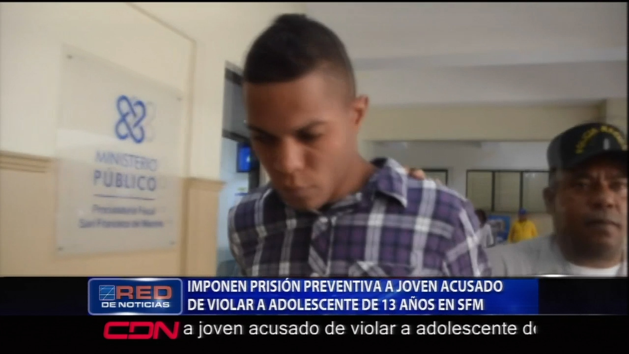 Prisión Preventiva Para Un Joven Acusado De Violar A Una Adolescente De 13 Años De SFM