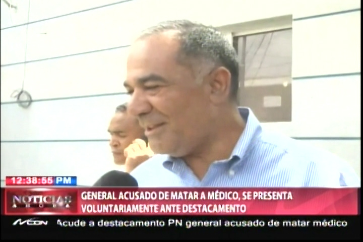 General Acusado De Dar Muerte A Médico Se Presenta Ante Destacamento Por Voluntad Propia