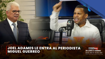 ¡Se Regó El Come Avispa! Joel Adames Le Entra Al Periodista Miguel Guerrero | Asignatura Política