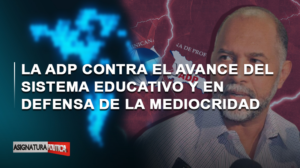 🔴 EN VIVO: La ADP Contra El Avance Del Sistema Educativo Y En Defensa De La Mediocridad | Asignatura Política