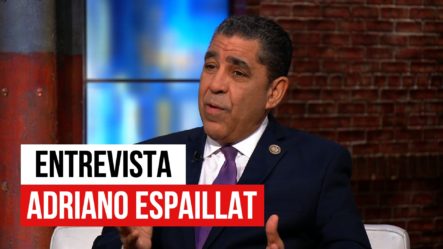 Entrevista Adriano Espaillat, Congresista Dominicano Del Partido Demócrata EE.UU.