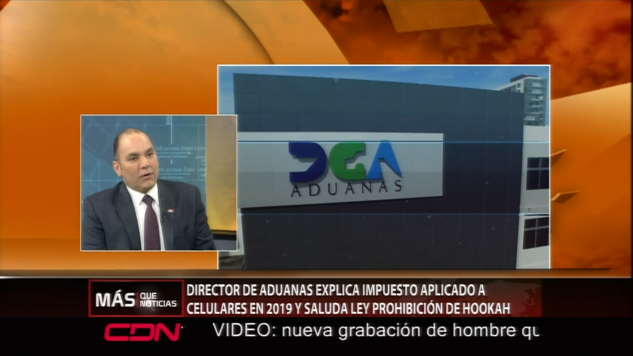 Director De ADUANAS Explica El Impuesto Aplicado A Celulares En El 2019
