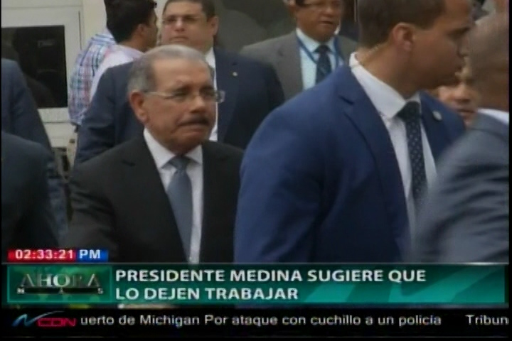 La Respuesta Del Presidente Danilo Medina “Déjenme Trabajar”