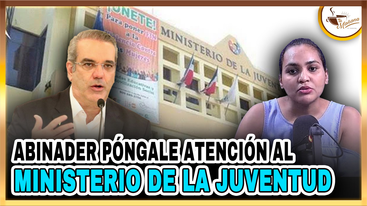 Edhoarda Andújar: “Abinader Póngale Atención Al Ministerio De La Juventud” | Tu Mañana By Cachicha