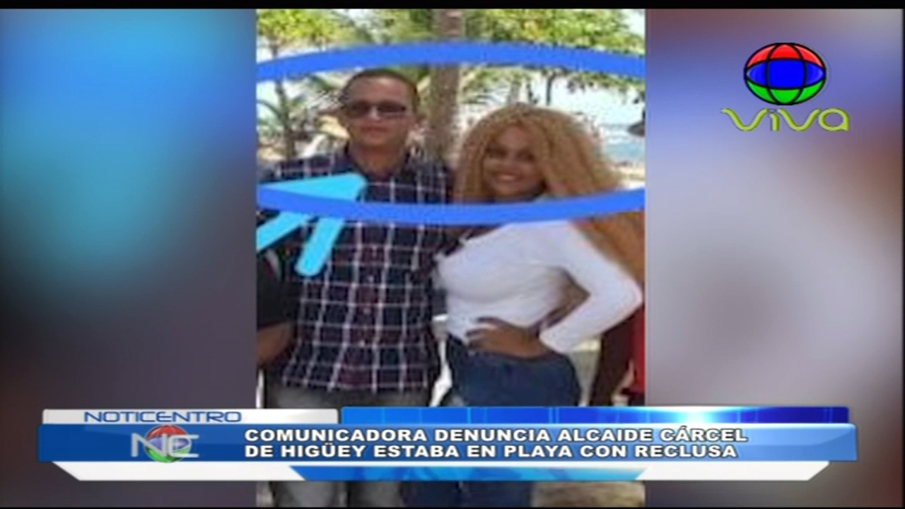 Comunicadora De Higuey Denuncia Alcaide De La Cárcel De Higuey Estaba En La Playa Con Una Reclusa